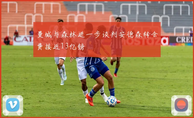 曼城与森林进一步谈判安德森转会费接近13亿镑